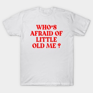 Afraid Of Little Old me ? T-Shirt